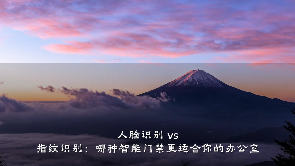 人脸识别 vs 指纹识别:哪种智能门禁更适合你的办公室