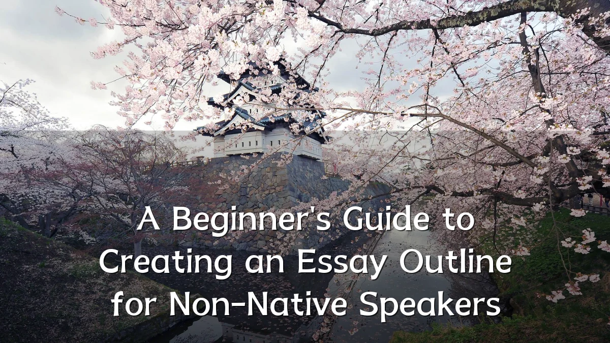 A Beginner's Guide to Creating an Essay Outline for Non-Native Speakers