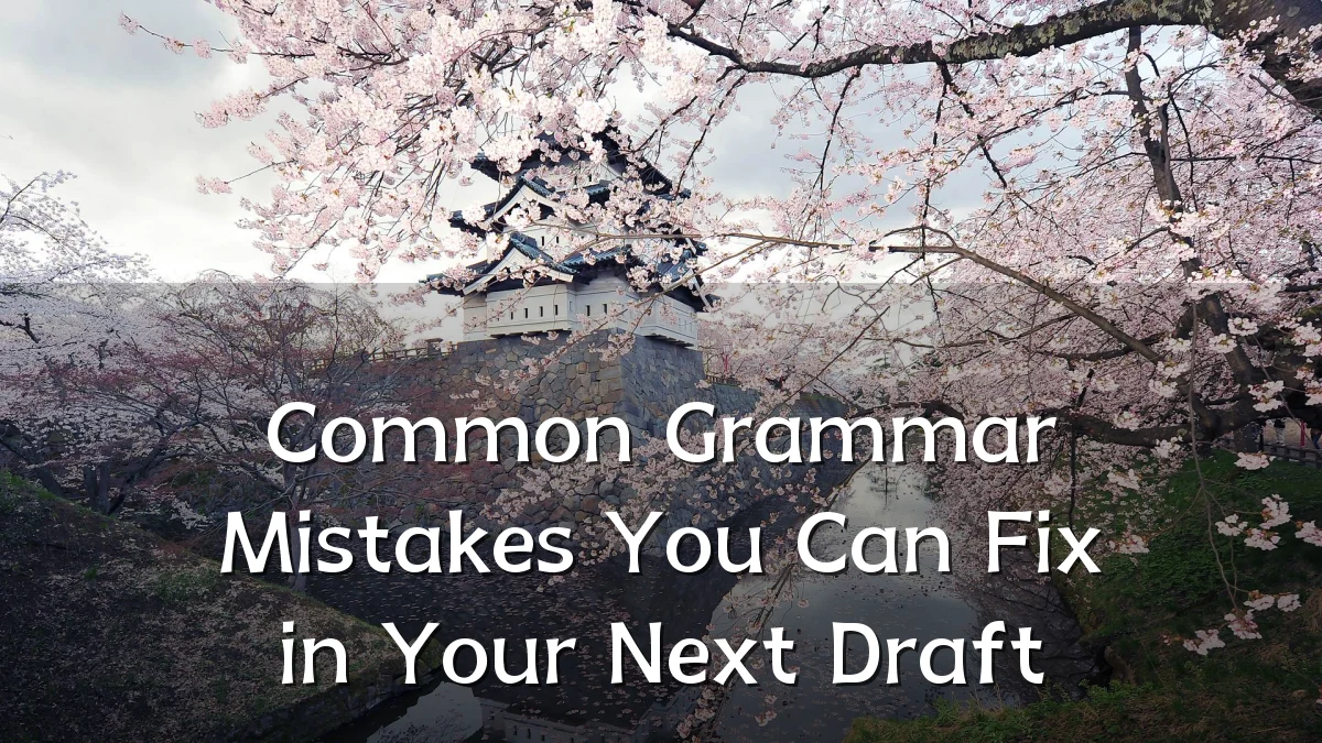 Common Grammar Mistakes You Can Fix in Your Next Draft