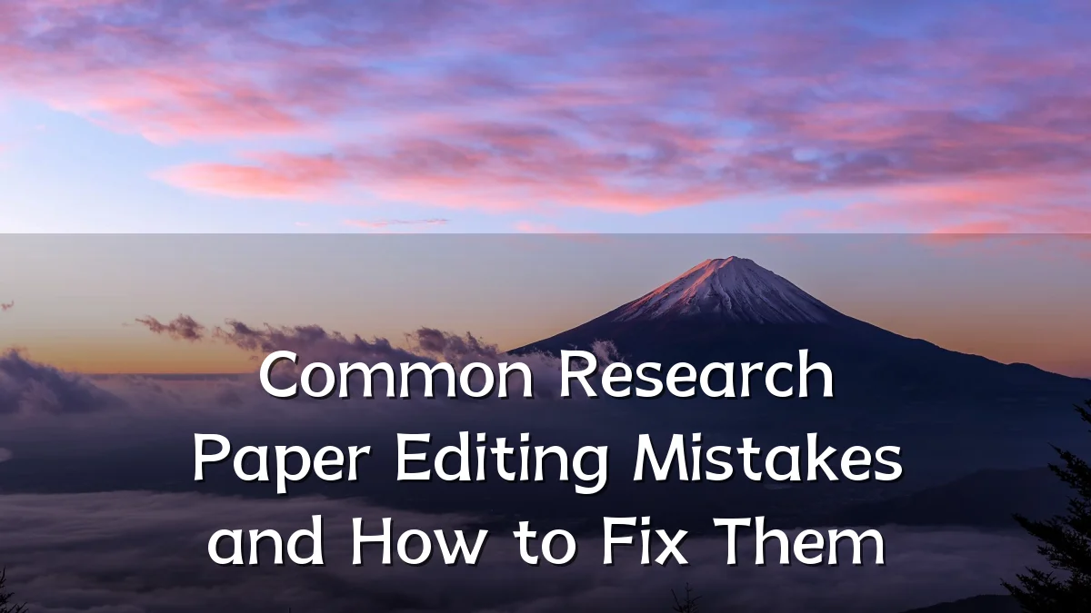Common Research Paper Editing Mistakes and How to Fix Them