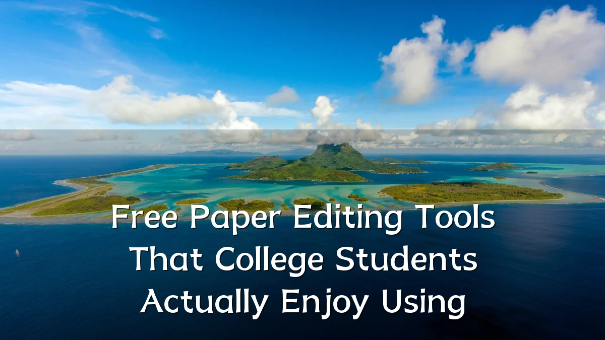 Free Paper Editing Tools That College Students Actually Enjoy Using