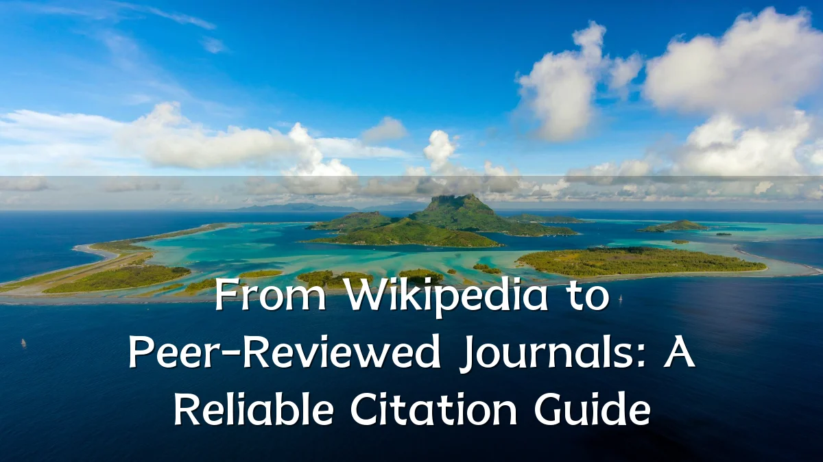 From Wikipedia to Peer-Reviewed Journals: A Reliable Citation Guide