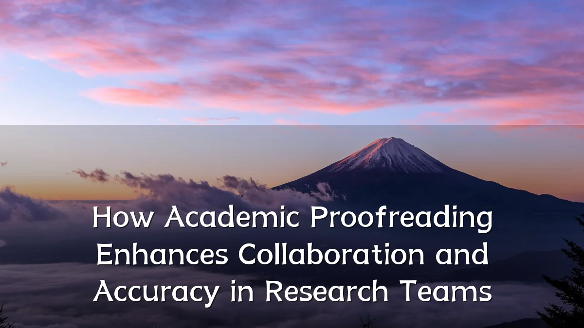 How Academic Proofreading Enhances Collaboration and Accuracy in Research Teams