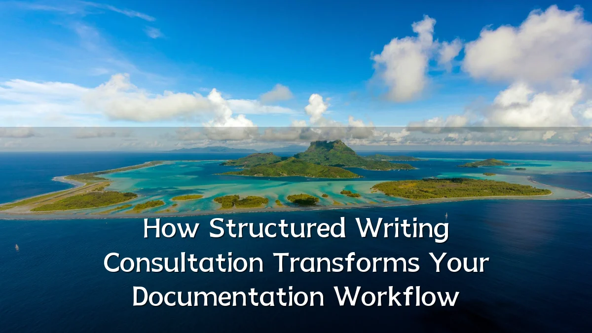 How Structured Writing Consultation Transforms Your Documentation Workflow