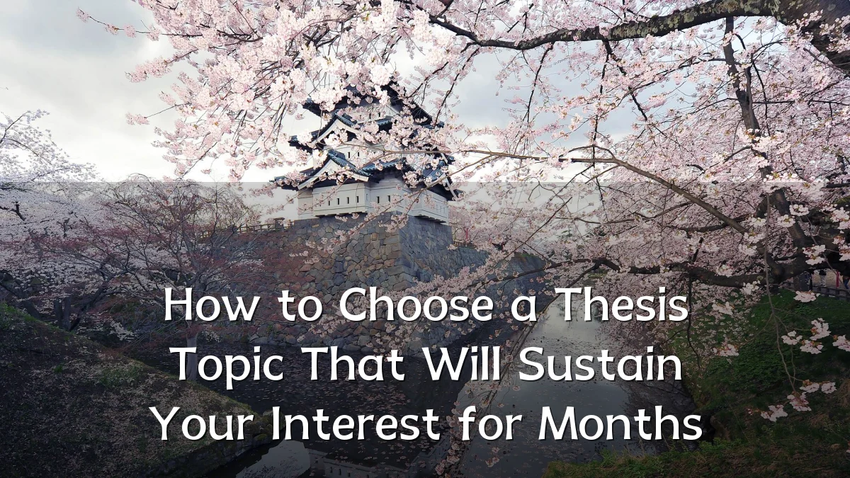 How to Choose a Thesis Topic That Will Sustain Your Interest for Months