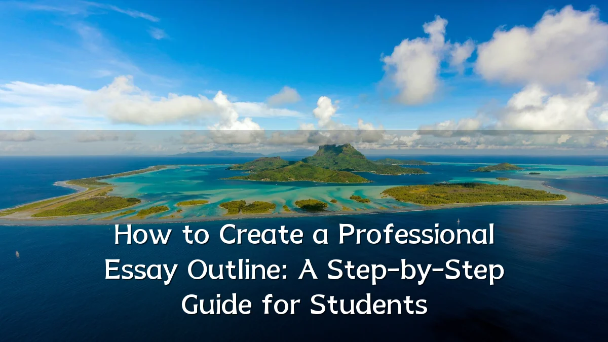 How to Create a Professional Essay Outline: A Step-by-Step Guide for Students