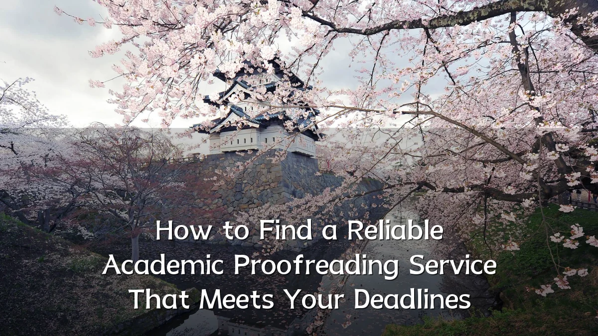 How to Find a Reliable Academic Proofreading Service That Meets Your Deadlines