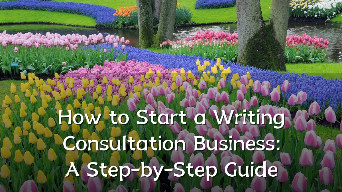 How to Start a Writing Consultation Business: A Step-by-Step Guide