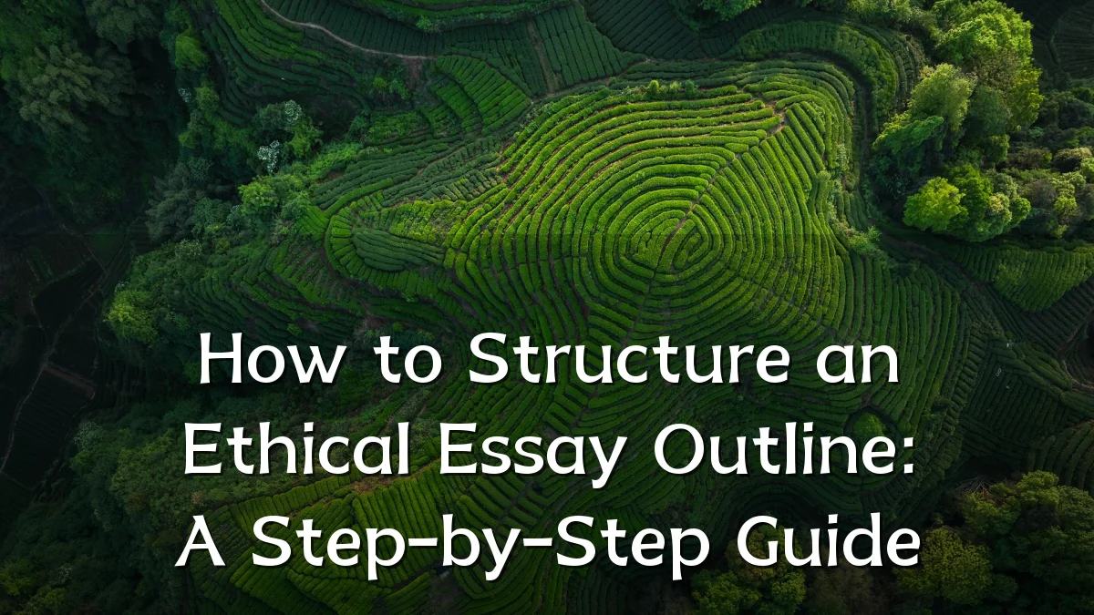 How to Structure an Ethical Essay Outline: A Step-by-Step Guide