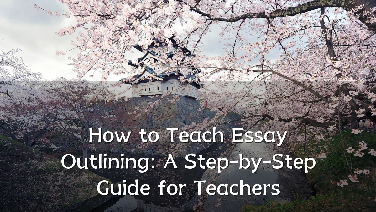 How to Teach Essay Outlining: A Step-by-Step Guide for Teachers