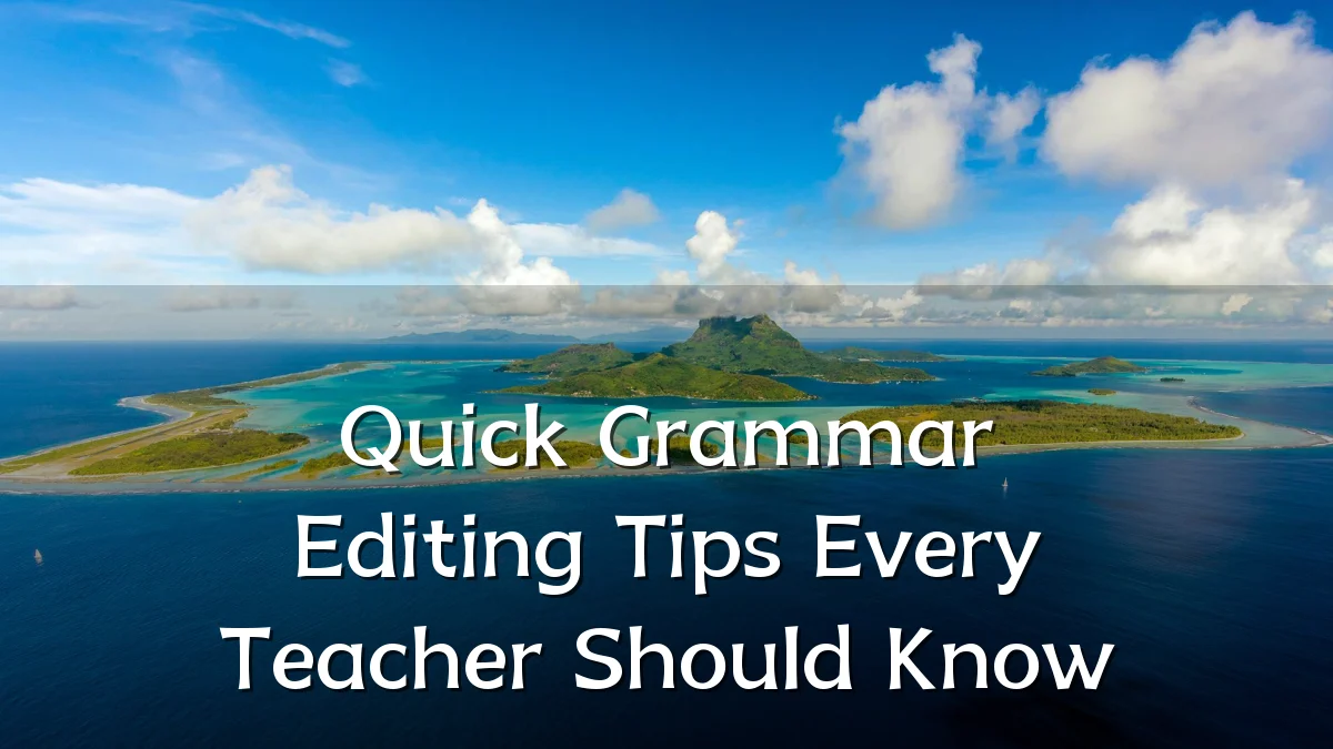 Quick Grammar Editing Tips Every Teacher Should Know