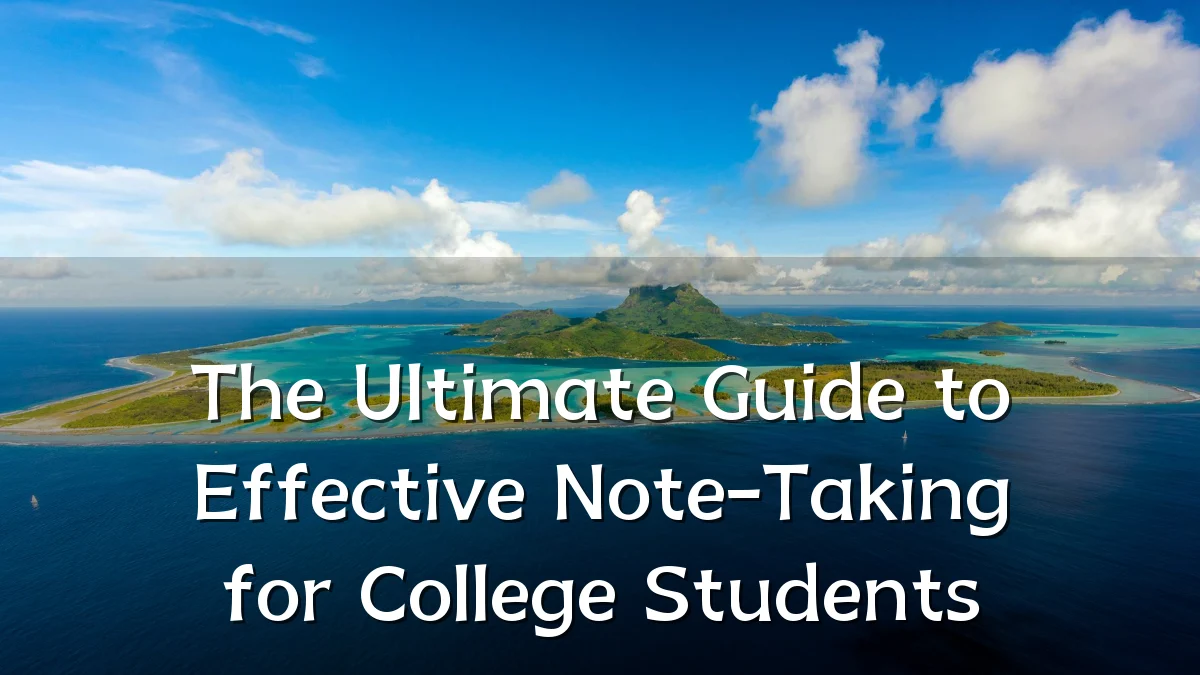 The Ultimate Guide to Effective Note-Taking for College Students