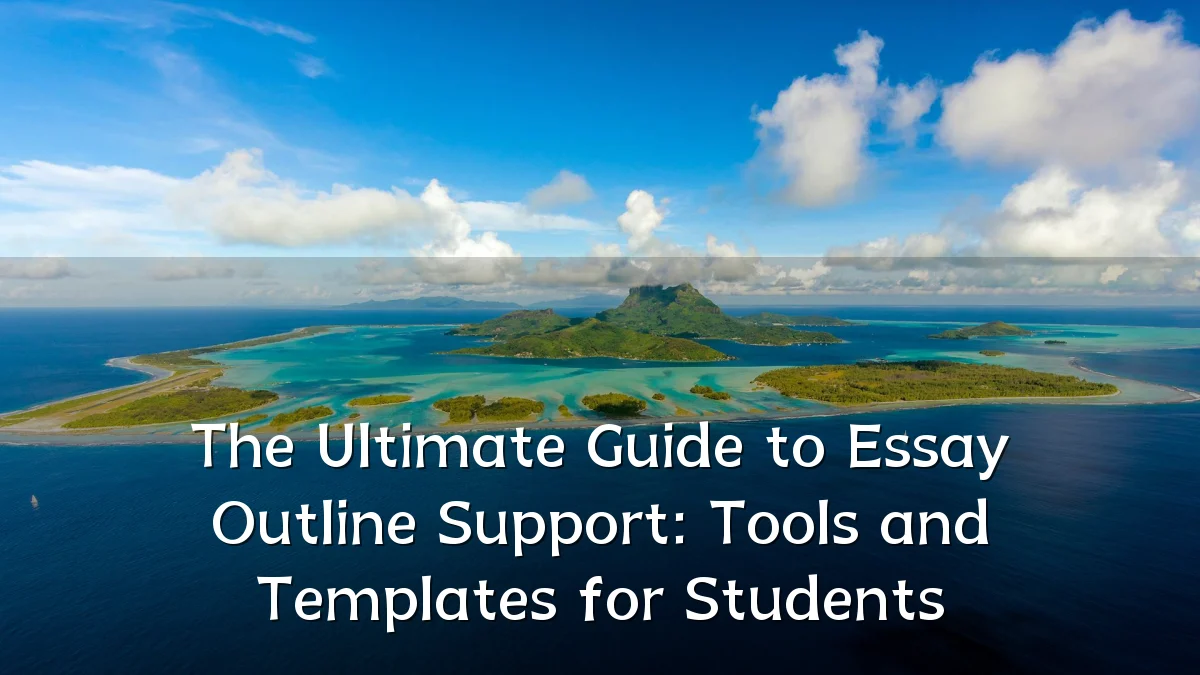 The Ultimate Guide to Essay Outline Support: Tools and Templates for Students
