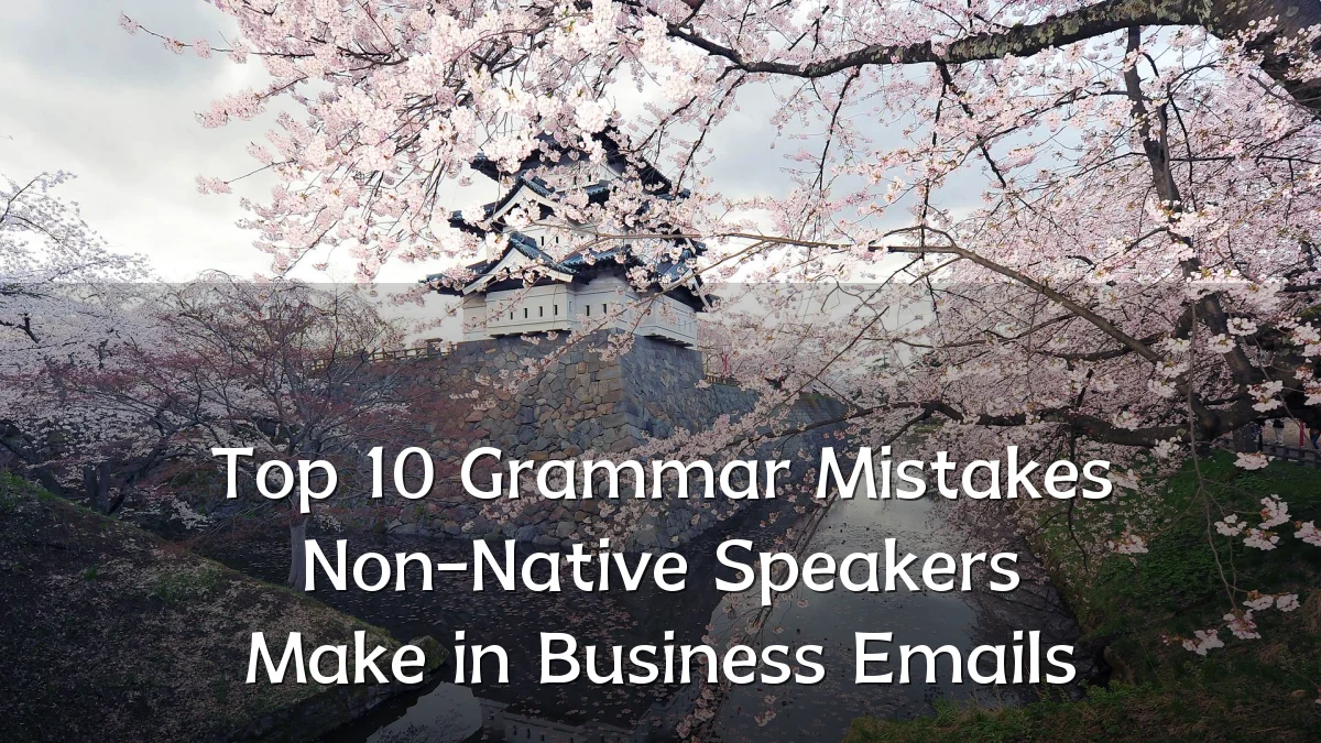 Top 10 Grammar Mistakes Non-Native Speakers Make in Business Emails