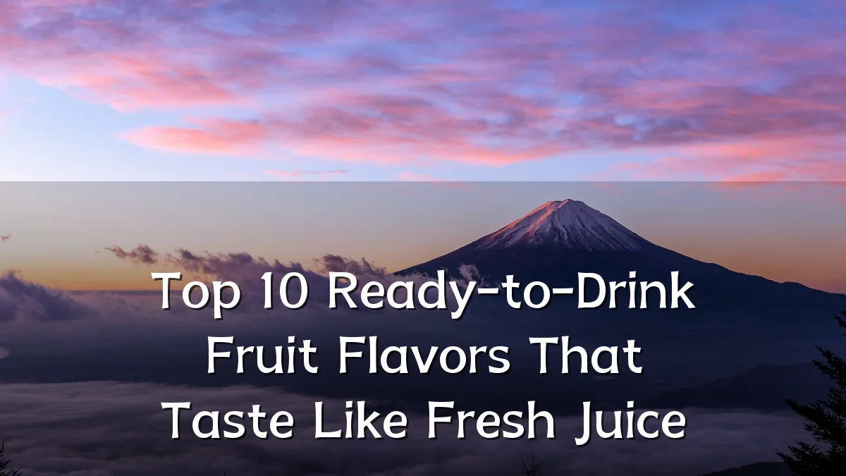 Top 10 Ready-to-Drink Fruit Flavors That Taste Like Fresh Juice