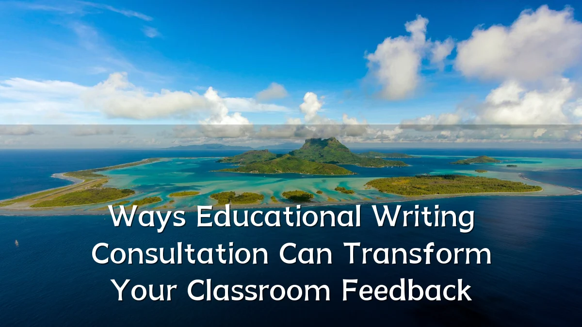 Ways Educational Writing Consultation Can Transform Your Classroom Feedback