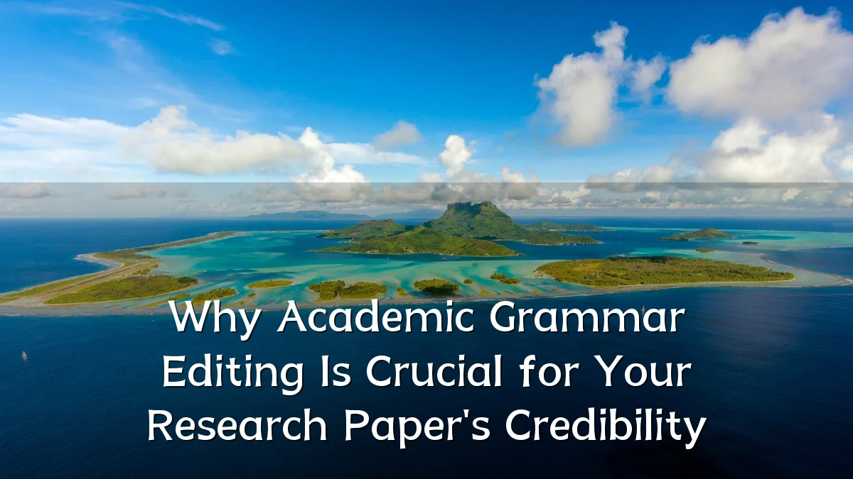 Why Academic Grammar Editing Is Crucial for Your Research Paper's Credibility