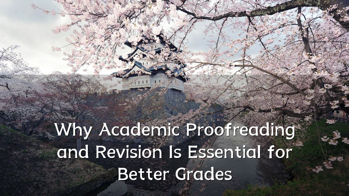 Why Academic Proofreading and Revision Is Essential for Better Grades