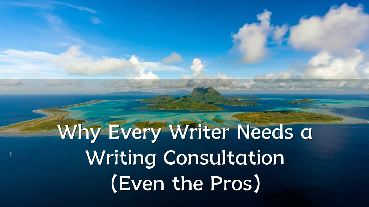 Why Every Writer Needs a Writing Consultation (Even the Pros)
