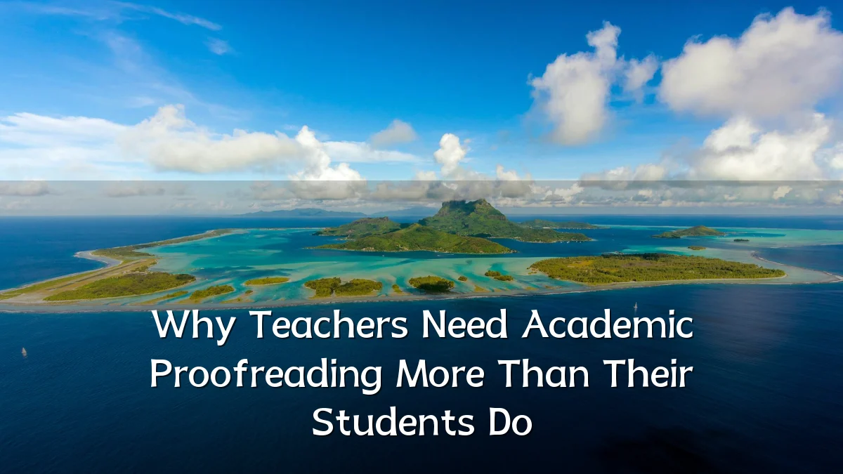 Why Teachers Need Academic Proofreading More Than Their Students Do