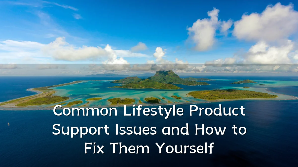 Common Lifestyle Product Support Issues and How to Fix Them Yourself