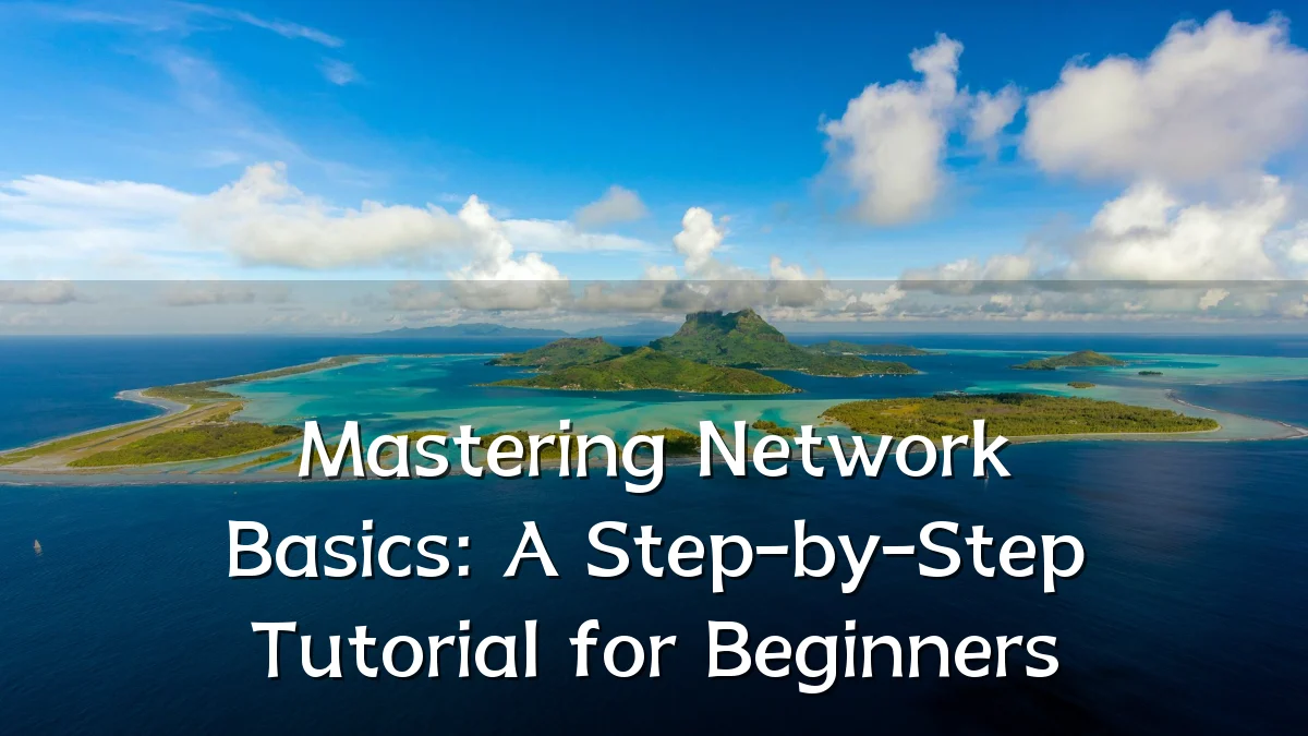Mastering Network Basics: A Step-by-Step Tutorial for Beginners