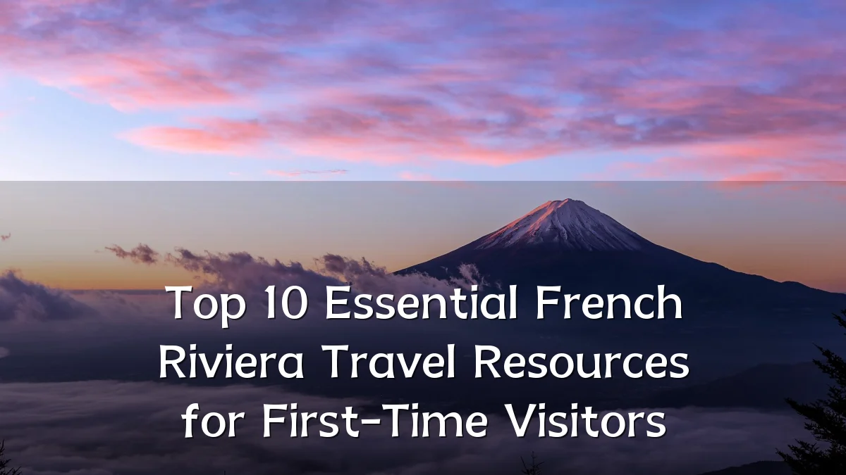 Top 10 Essential French Riviera Travel Resources for First-Time Visitors