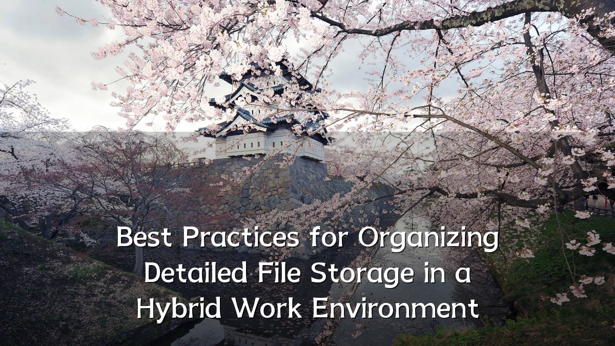 Best Practices for Organizing Detailed File Storage in a Hybrid Work Environment