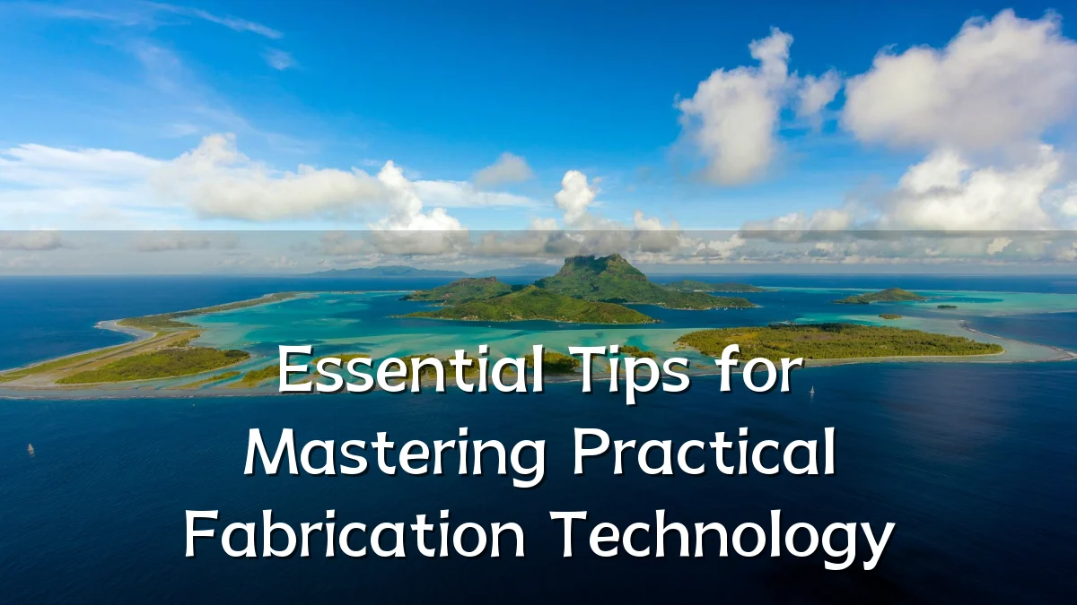 Essential Tips for Mastering Practical Fabrication Technology