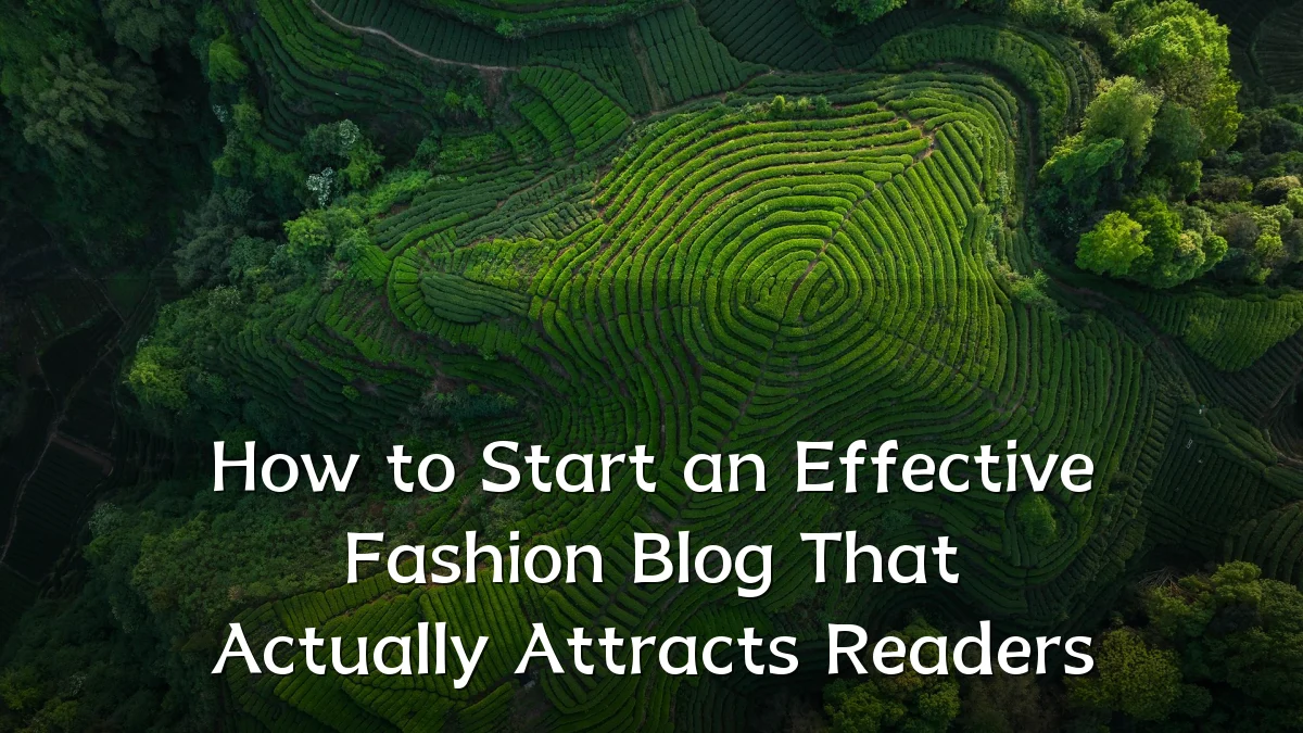 How to Start an Effective Fashion Blog That Actually Attracts Readers