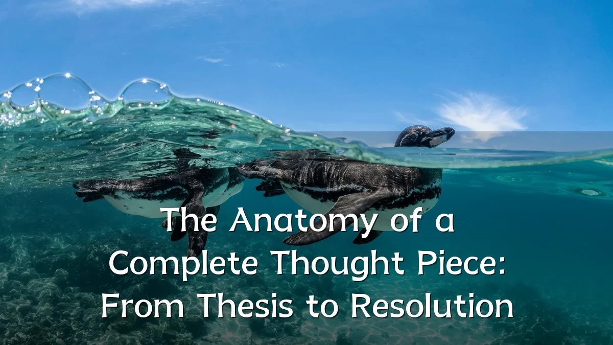 The Anatomy of a Complete Thought Piece: From Thesis to Resolution