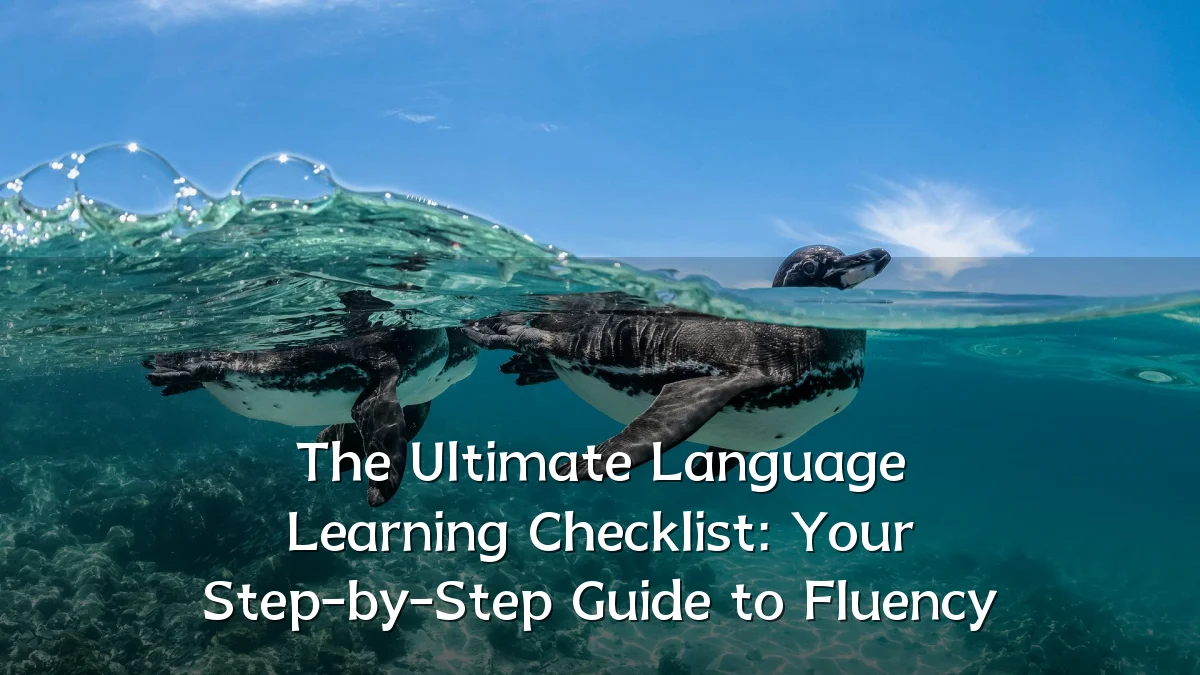 The Ultimate Language Learning Checklist: Your Step-by-Step Guide to Fluency