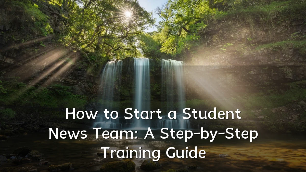 How to Start a Student News Team: A Step-by-Step Training Guide